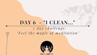 DAY 6 - I clean... 7 day challenge: "Feel the magic of meditation"