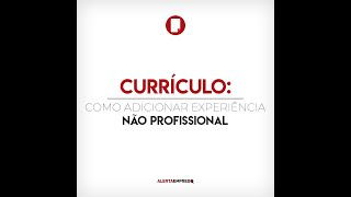 Currículo: como adicionar experiência não profissional