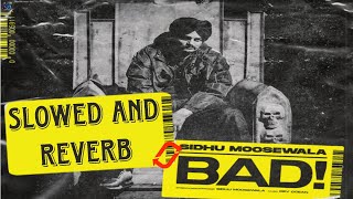 BAD - SIDHU MOOSEWALA | SLOWED AND REVERB