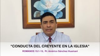 ROMANOS 15:1-13, LA CONDUCTA DEL CREYENTE EN LA IGLESIA, Pr. AMÉRICO SÁNCHEZ HUAMANÍ