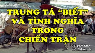 Trung Tá "Biết" Và Tình Nghĩa Trong Chiến Trận | Hồi Ức Miền Nam | Hồi Ký Miền Nam