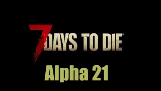 7 Days 2 Die ! ALPHA 21 ! Lets go kill crap