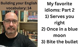 Build your English vocabulary: Part Fourteen: Idioms: Part Two.