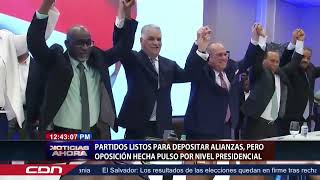 Partidos listos para depositar alianzas y oposición hecha pulso por nivel presidencial