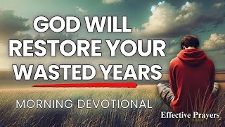 God Will RESTORE All Your WASTED Years | Morning Prayer of the Day