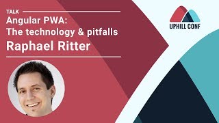 Raphael Ritter - Angular PWA : The technology & pitfalls - Uphill Conf 2019