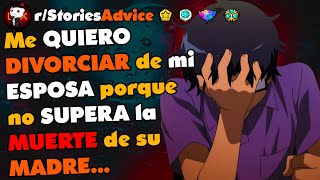 Me QUIERO DIVORCIAR de mi ESPOSA porque no SUPERA la MUERTE de su MADRE...