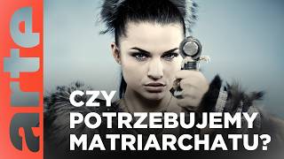 Czy potrzebujemy matriarchatu? | ARTE.tv Dokumenty