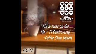 #527/ My 2 Cents on the Mo Fi Controversy... Coffee Shop Update... Thoughts on the Blues!