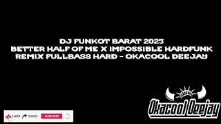 DJ FUNKOT BARAT 2023 BETTER HALF OF ME X IMPOSSIBLE HARDFUNK REMIX FULLBASS HARD - OKACOOL DEEJAY