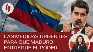 Las medidas urgentes para que Maduro entregue el poder #quépasóconloquepasó