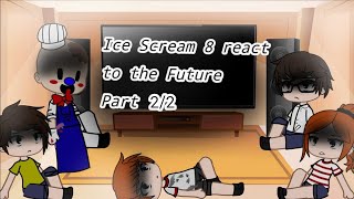 Ice Scream 8 react to the future||Part 2/2||Spoiler Alert||Final