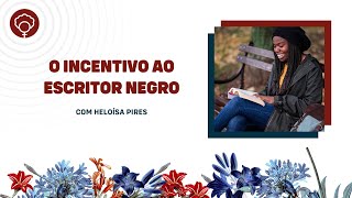 O incentivo ao escritor negro, com Heloísa Pires