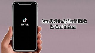 Cara Update Aplikasi Tiktok ke Versi Terbaru