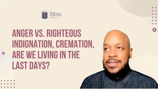 Anger vs. righteous indignation, cremation, are we living in the last days? | BHD