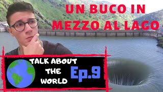 IL BUCO MISTERIOSO NEL LAGO - Talk About the World #9