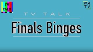 Finals Binge | TV Talk