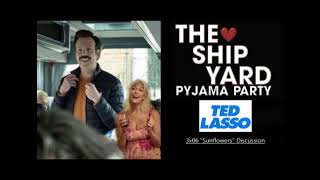 The Ship Yard Pyjama Party discusses Ted Lasso 3x06 "Sunflowers" Ted & Rebecca