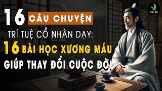 16 Câu Chuyện Trí Tuệ 16 Bài Học Xương Máu Cổ Nhân Dạy Giúp Thay Đổi Cuộc Đời | Triết Lý Sống Khôn