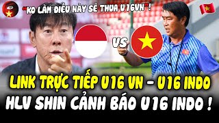 LINK TRỰC TIẾP U16 VIỆT NAM – U16 INDONESIA: NGƯỜI INDO NGẠO MẠN, HLV SHIN LÊN TIẾNG CẢNH BÁO!