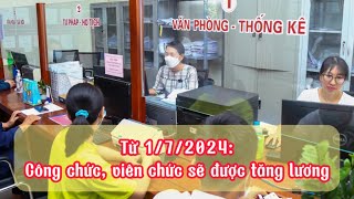 Công chức, viên chức sẽ được tăng lương từ ngày 01/07/024