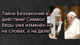 Тайна Беззакония в действии! Символ Веры уже изменён не на словах, а на деле!