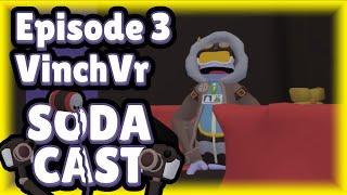 SodaCast | Episode 3 | @VinchVR