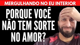 PORQUE VOCÊ NÃO TEM SORTE NO AMOR? | Will Nascimentto