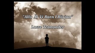 Alla Är Vi Barn I Början - Lasse Tennander (lyrics)