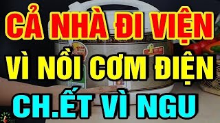 Cảnh Báo  NỒI CƠM ĐIỆN CỰC KỲ NGUY HIỂM Nếu Dùng Theo Cách NGU XUẨN Này, UNG THƯ Có NgàyCHẾTT ĐỘT TỬ