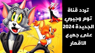 ضبط تردد قناة توم وجيري الجديدة 2024