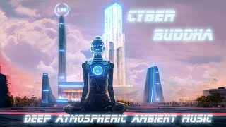 Cyber Buddha Meditation * Deep Atmospheric Ambient Music