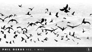 Phil Gerus - Yes, I Will