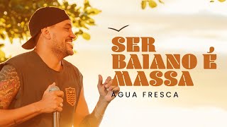 AGUA FRESCA   SER BAIANO É MASSA