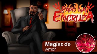 Papo na Encruza 168 - Magias de Amor