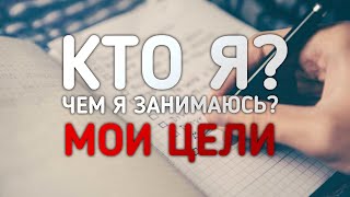 Кто я? Чем я занимаюсь? Какие мои цели? (Они изменят мир)