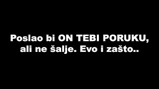 Poslao bi ON TEBI PORUKU, ali ne šalje. Evo i zašto.. / SrceTerapija sa Šaptačem