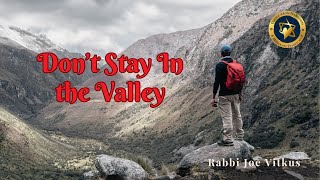 Don't Stay in the Valley  | Rabbi Joe Vitkus | Friday 11/22/2024 | Taklife.org