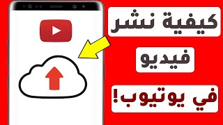 كيفية نشر فيديو على اليوتيوب في قناتك بطريقة صحيحة من الهاتف (دليل شامل)