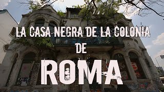 La Casa Negra de la Colonia Roma, Ciudad de México | ¡Sabrás por que sigue abandonada esta casa!