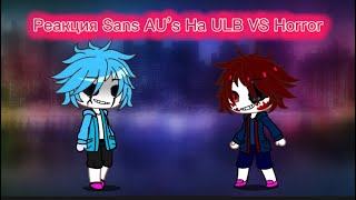 РЕАКЦИЯ Sans AU’s НА ULB VS Horror