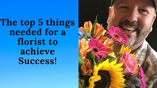 The Top 5 Things Needed For A Florist To Achieve Success!