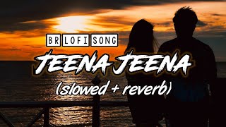 Jeena Jeena (BR LOFI SONG) Slowed & Reverb | Armaan Malik Bollywood Lofi Song | Hindi Lofi Song