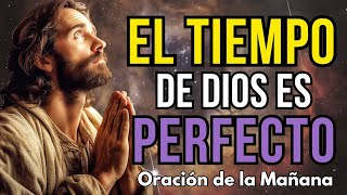 ORACIÓN DE LA MAÑANA - DIOS TE BENDECIRÁ, TODO  A SU DEBIDO TIEMPO