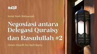 Sirah Nabawiyah - Negosiasi antara Delegasi Quraisy dan Rasulullah ﷺ Part 2