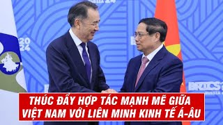 Thúc Đẩy Hợp Tác Mạnh Mẽ Giữa Việt Nam Với Liên Minh Kinh Tế Á - Âu