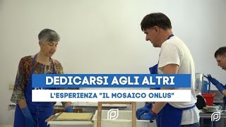 Dedicarsi agli altri, l'esperienza "Il Mosaico Onlus"