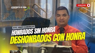 Honrados SIN HONRA, Deshonrados CON HONRA | Evg. Arley Cabarcas | Prédica Cristiana