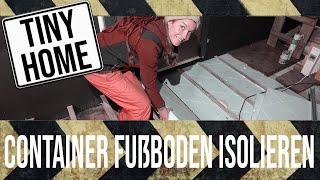 Container Haus Boden mit Styropor isolieren - wie machen wir das?