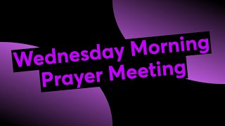 Wednesday Morning Prayer Meeting